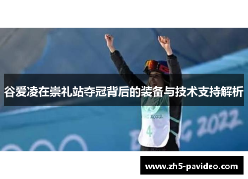 谷爱凌在崇礼站夺冠背后的装备与技术支持解析