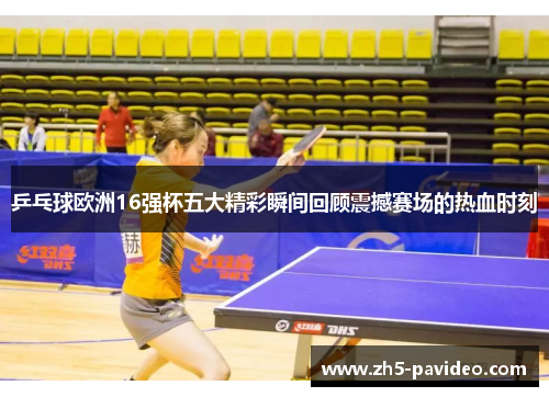 乒乓球欧洲16强杯五大精彩瞬间回顾震撼赛场的热血时刻