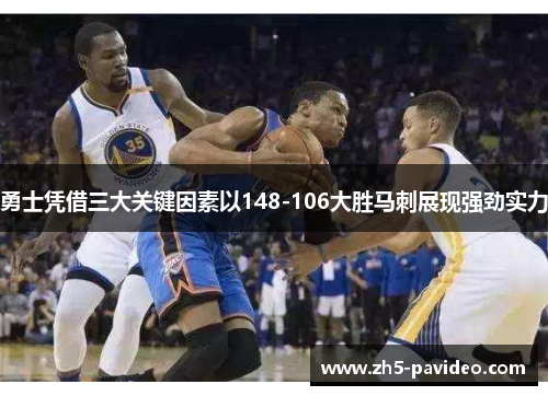 勇士凭借三大关键因素以148-106大胜马刺展现强劲实力
