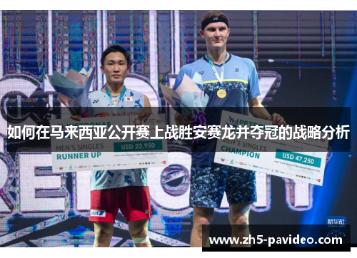 如何在马来西亚公开赛上战胜安赛龙并夺冠的战略分析