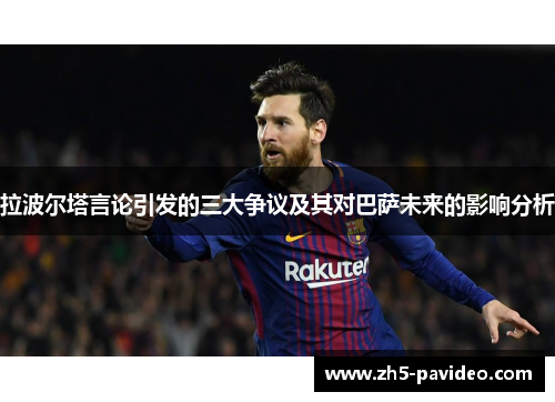 拉波尔塔言论引发的三大争议及其对巴萨未来的影响分析