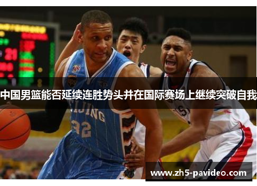 中国男篮能否延续连胜势头并在国际赛场上继续突破自我