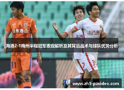 海港2-1梅州半程冠军表现解析及其背后战术与球队优势分析