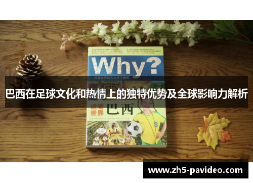 巴西在足球文化和热情上的独特优势及全球影响力解析