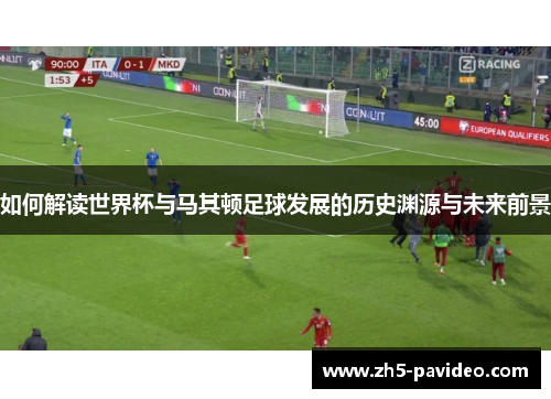 如何解读世界杯与马其顿足球发展的历史渊源与未来前景