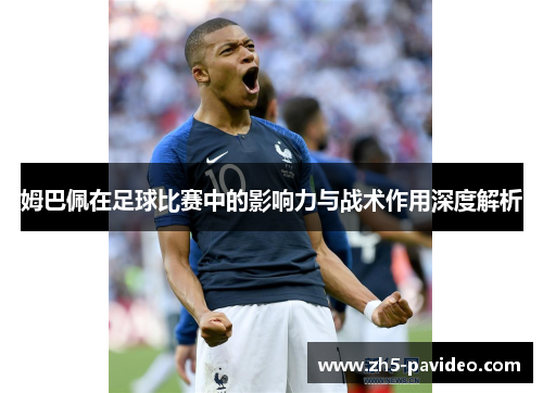 姆巴佩在足球比赛中的影响力与战术作用深度解析